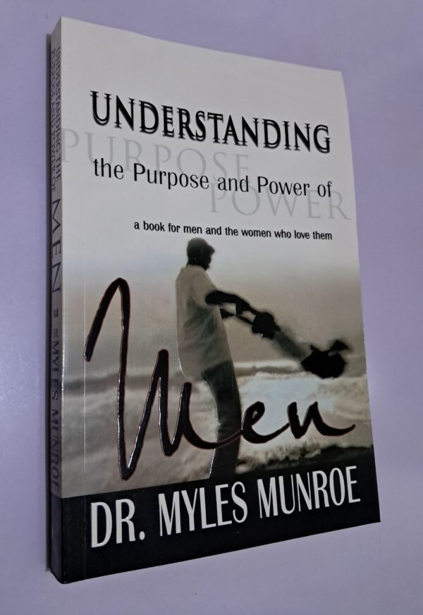 Understanding The Purpose And Power Of Men Dr. Myles Munroe